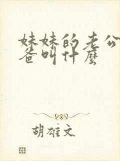 妹妹的老公的爸爸叫什么