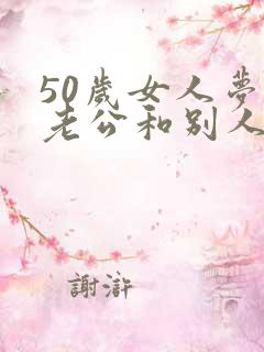 50岁女人梦见老公和别人暧昧