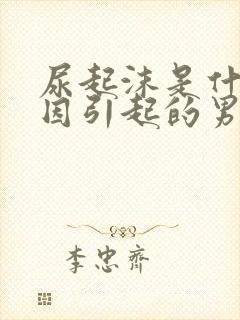 尿起沫是什么原因引起的男性