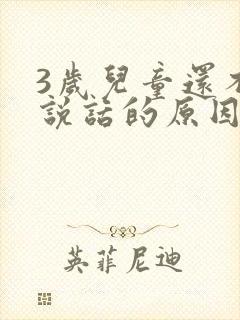 3岁儿童还不会说话的原因