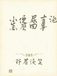 小便尿有泡泡是怎么回事