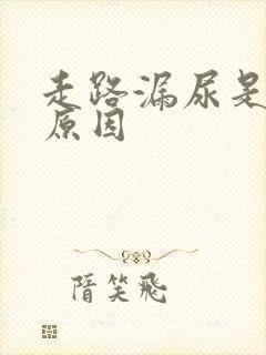 走路漏尿是什么原因