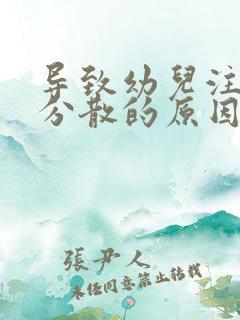 导致幼儿注意力分散的原因有那些