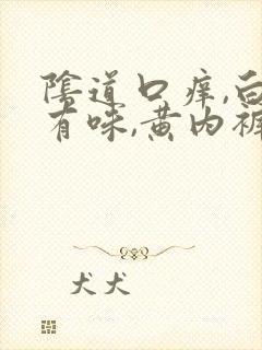 阴道口痒,白带有味,黄内裤