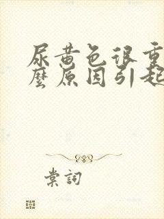 尿黄色很重是什么原因引起的