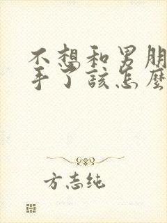 不想和男朋友分手了该怎么挽回