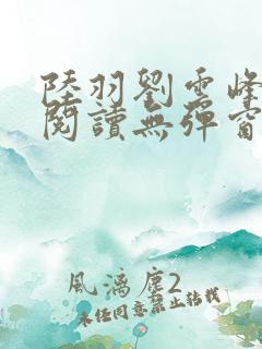 陆羽刘云峰全文阅读无弹窗