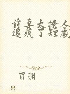 前妻太撩人副总追疯了短剧免费观看