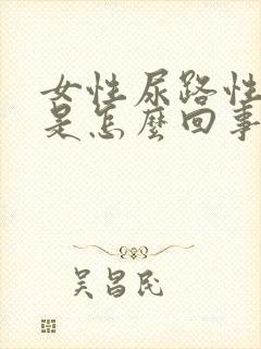 女性尿路性感染是怎么回事