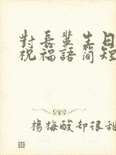 对长辈生日快乐祝福语简短的