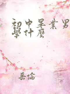 初中毕业男孩子学什么