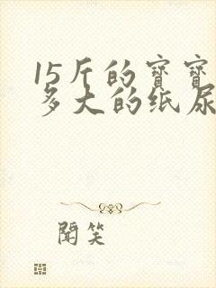 15斤的宝宝穿多大的纸尿裤