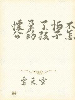 怀孕了怕不是老公的孩子怎么办