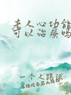 老人心功能衰竭可以治疗吗