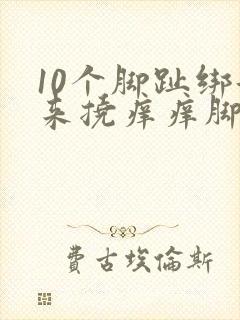 10个脚趾绑起来挠痒痒脚心最痒