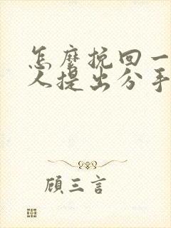 怎么挽回一个男人提出分手