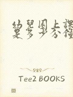 幼儿园上课时间是多少分钟一节课