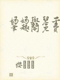 妈妈与儿子小说笔趣阁免费阅读