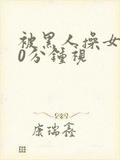 被黑人操女人30分钟视