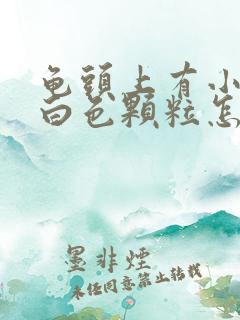 龟头上有小小的白色颗粒怎么回事