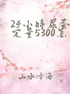 24小时尿蛋白定量5300怎么办