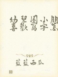 幼儿园小朋友不喜欢写字怎么办