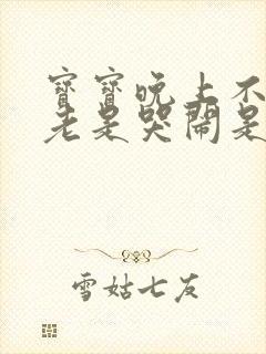 宝宝晚上不睡觉老是哭闹是什么原因