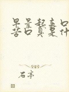 早晨起来口干口苦口臭是什么原因