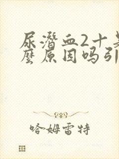 尿潜血2十是什么原因吗引起的