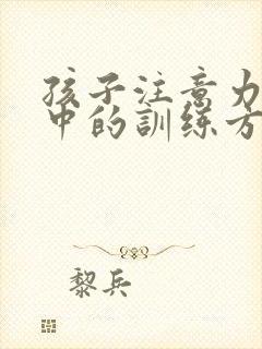 孩子注意力不集中的训练方法