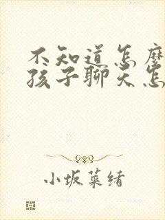 不知道怎么和女孩子聊天怎么找话题