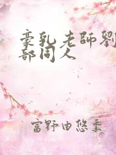 豪乳老师刘艳十部同人