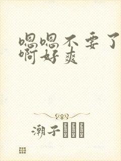 嗯嗯不要了啊啊啊好爽