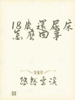 18岁还尿床是怎么回事