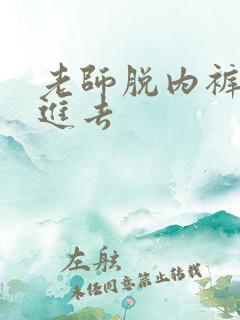 老师脱内裤让我进去