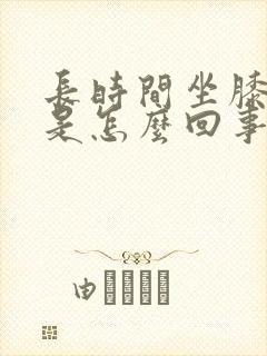 长时间坐膝盖疼是怎么回事