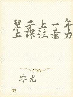 儿子上一年级了上课注意力不集中怎办