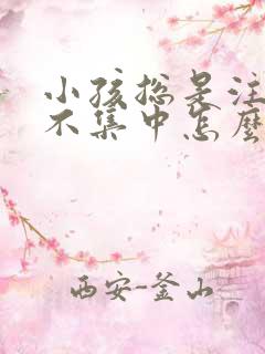 小孩总是注意力不集中怎么训练