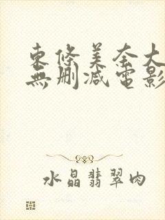 东条美奈大尺度无删减电影