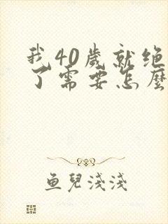 我40岁就绝经了需要怎么治疗