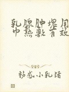 乳腺肿块用热毛巾热敷有效果吗