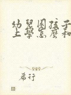 幼儿园孩子不想上学怎么和老师说