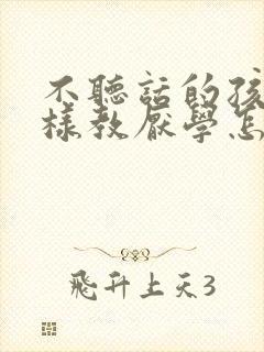 不听话的孩子怎样教厌学怎么解决