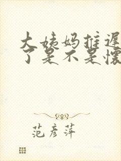 大姨妈推迟六天了是不是怀孕了