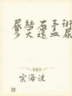 尿结石手术后十多天还血尿正常吗