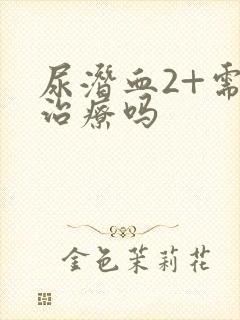 尿潜血2+需要治疗吗