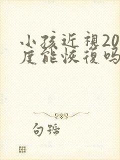 小孩近视200度能恢复吗