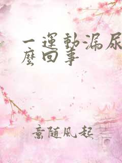 一运动漏尿是怎么回事