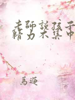 老师说孩子上课精力不集中家长应该怎么回复