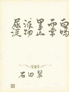 尿液里面白色沉淀物正常吗